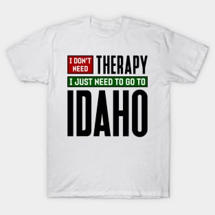 I don't need therapy, I just need to go to Idaho T-Shirt